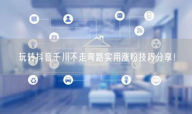 玩转抖音千川不走弯路实用涨粉技巧分享！