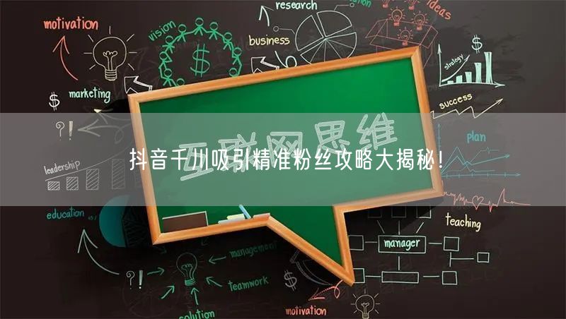抖音千川吸引精准粉丝攻略大揭秘！