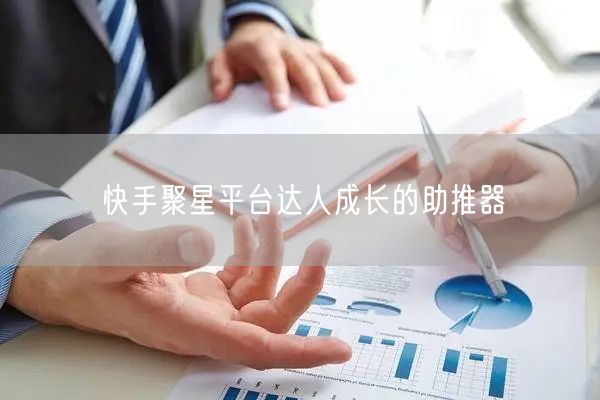 快手聚星平台达人成长的助推器