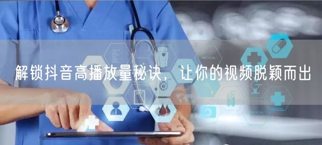 解锁抖音高播放量秘诀，让你的视频脱颖而出