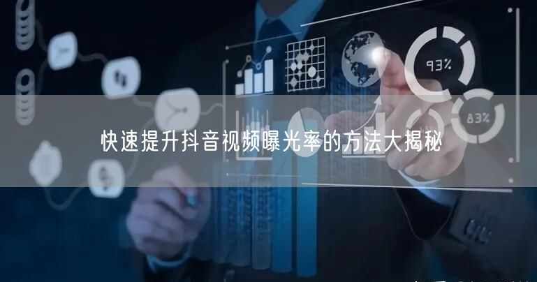 快速提升抖音视频曝光率的方法大揭秘