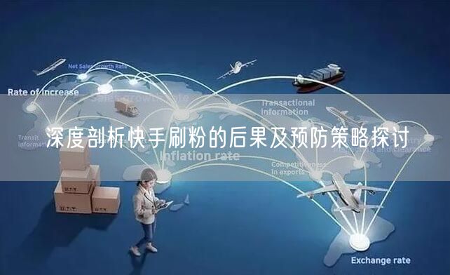 深度剖析快手刷粉的后果及预防策略探讨